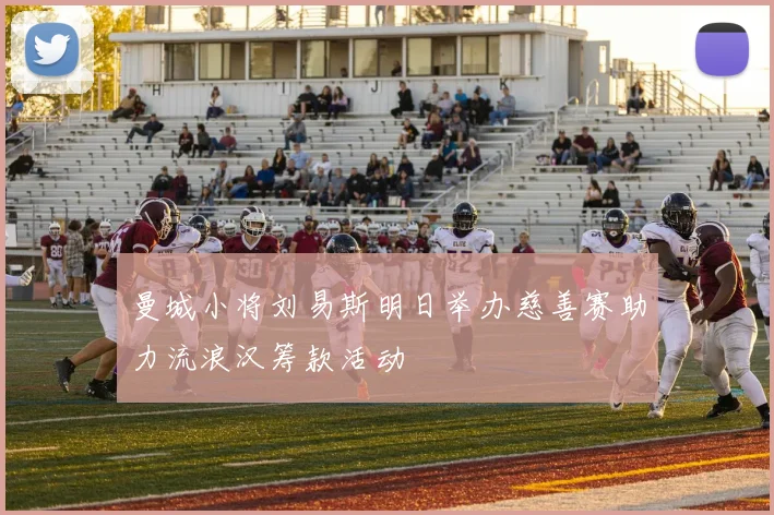 曼城小将刘易斯明日举办慈善赛助力流浪汉筹款活动